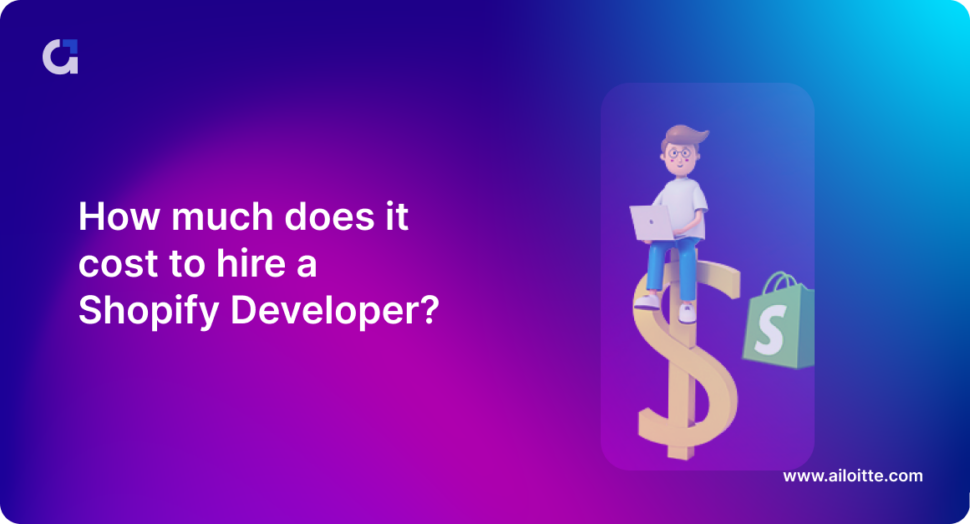Cost to hire a Shopify Developer by Ailoitte Technologies