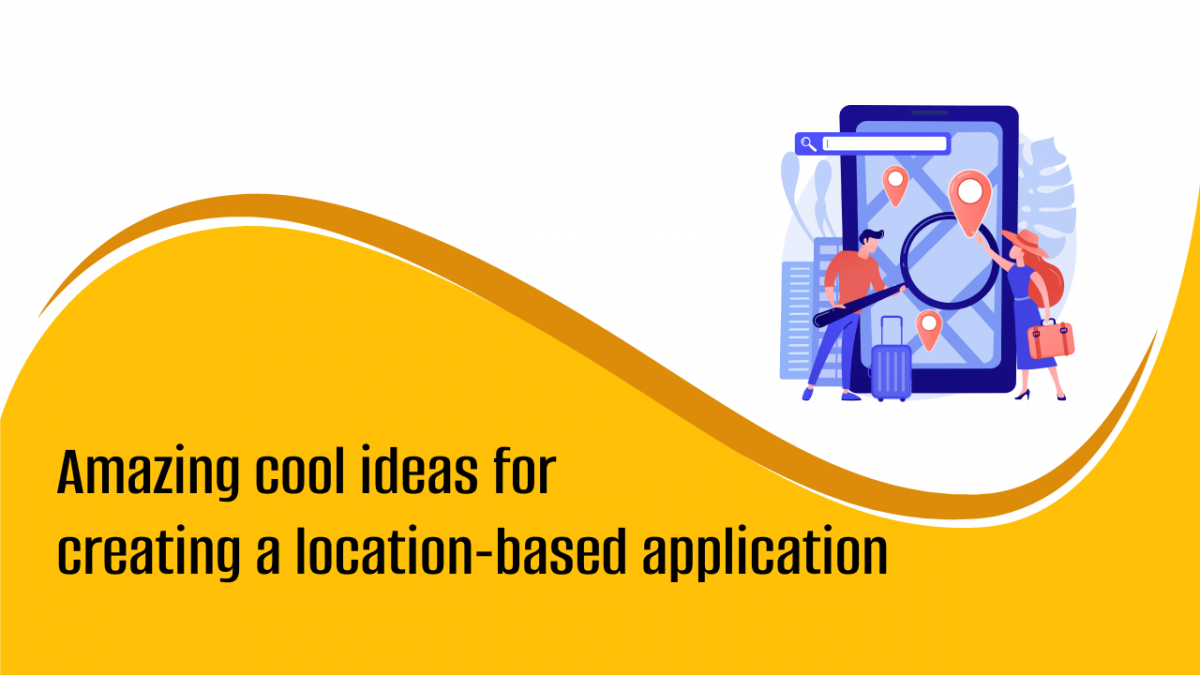 Amazing cool ideas for creating a location-based application
