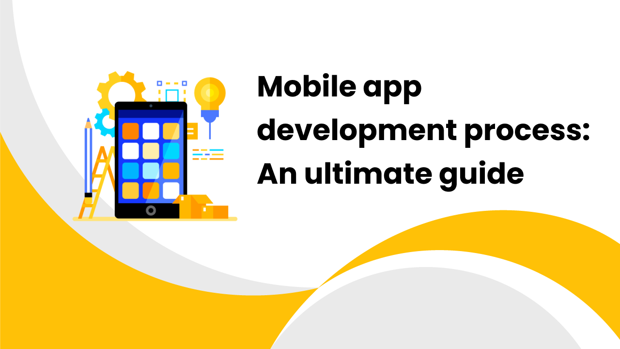 Mobile app development process: An ultimate guide