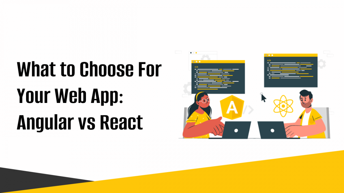 What to choose for your web app - Angular vs React