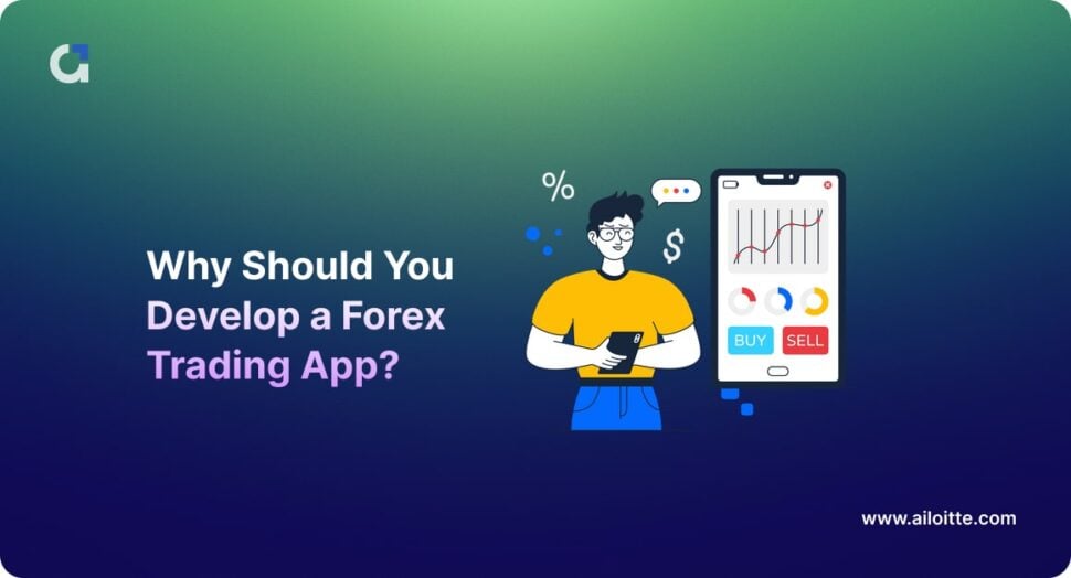 Why Should You Develop a Forex Trading App?